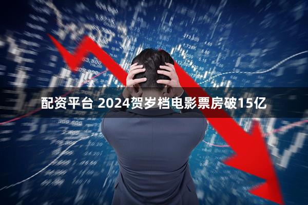 配资平台 2024贺岁档电影票房破15亿