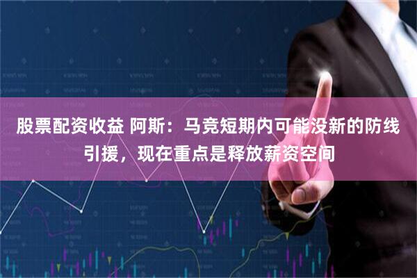 股票配资收益 阿斯：马竞短期内可能没新的防线引援，现在重点是释放薪资空间